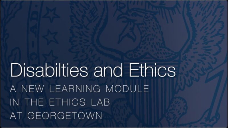 Disabilities and Ethics | A New Learning Module in the Ethics Lab at Georgetown