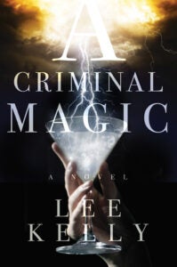 a hand holding a cocktail glass which is being struck by lightning and the words "a criminal magic - Lee Kelly"