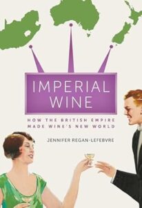 Imperial Wine: How the British Empire Made Wine’s New World by Jennifer Regan-Lefebvre Book Cover