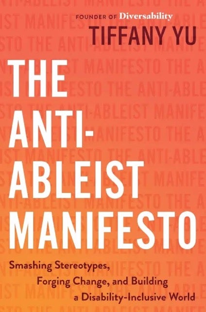 The Anti-Ableist Manifesto: Smashing Stereotypes, Forging Change, and Building a Disability-Inclusive World by Tiffany Yu Book Cover
