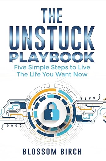 The Unstuck Playbook: Five Simple Steps to Live the Life You Want Now by Blossom Birch Book Cover