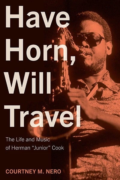 Have Horn, Will Travel- The Life and Music of Herman Junior Cook by Courtney Nero Book Cover