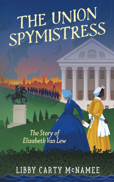 The Union Spymistress- The Story of Elizabeth Van Lew by Libby McNamee Book Cover