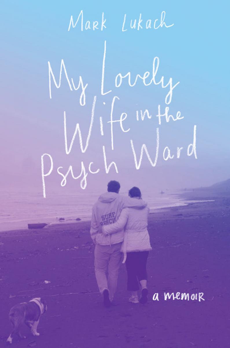 Cover image for the book called My Lovely Wife in the Psych Ward that shows Mark and Giulia holding each other while walking away from the camera on a beach with their pet bulldog.